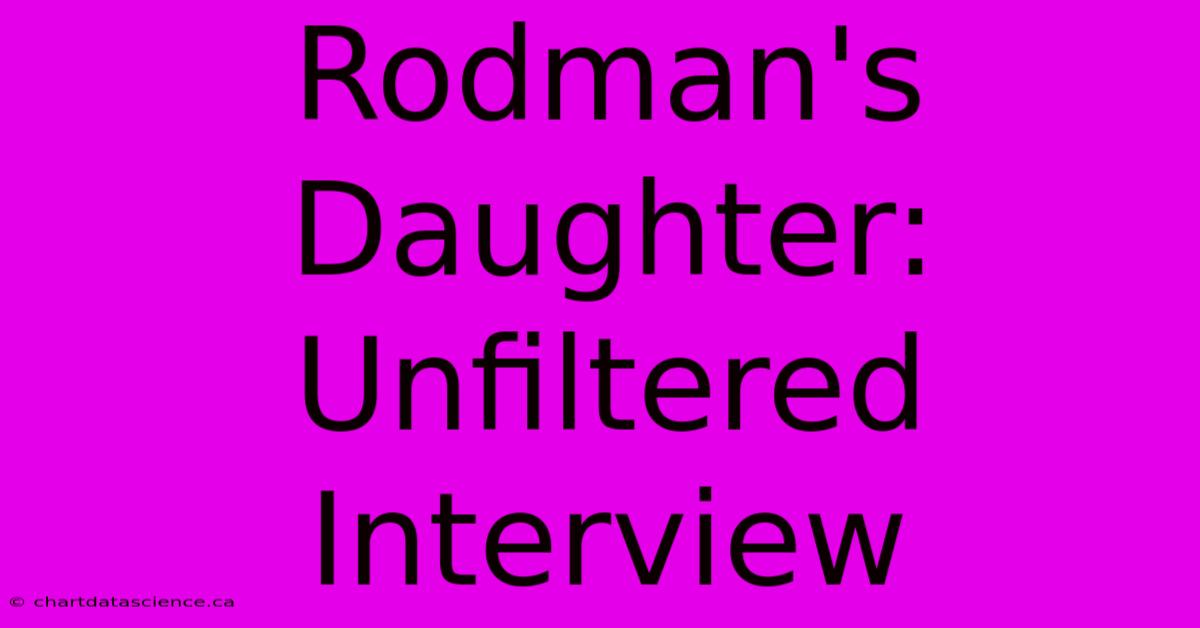 Rodman's Daughter: Unfiltered Interview