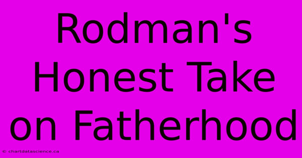 Rodman's Honest Take On Fatherhood