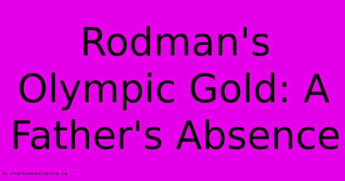 Rodman's Olympic Gold: A Father's Absence