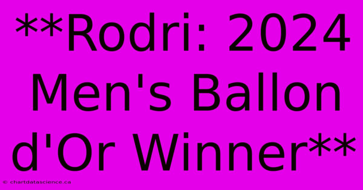 **Rodri: 2024 Men's Ballon D'Or Winner**