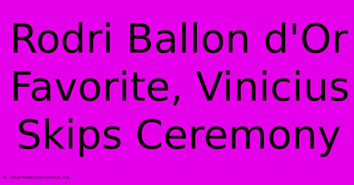 Rodri Ballon D'Or Favorite, Vinicius Skips Ceremony