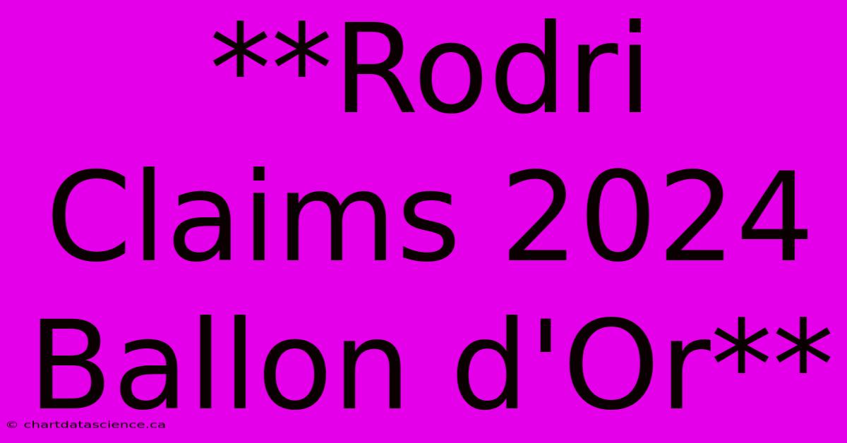 **Rodri Claims 2024 Ballon D'Or**