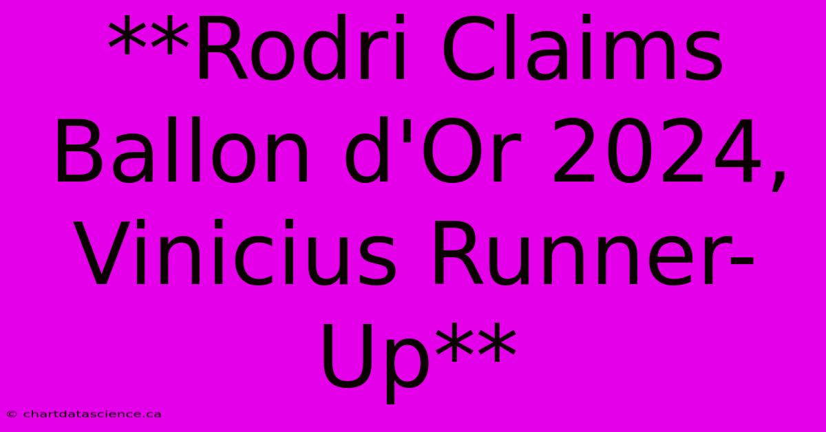 **Rodri Claims Ballon D'Or 2024, Vinicius Runner-Up**