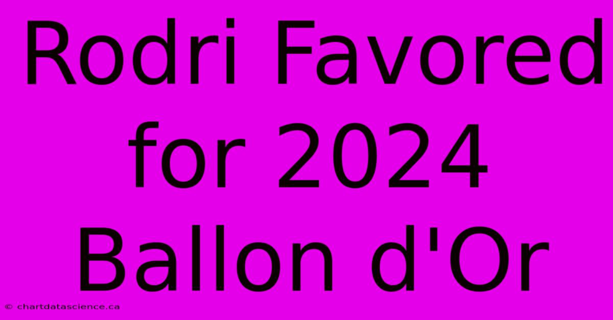 Rodri Favored For 2024 Ballon D'Or