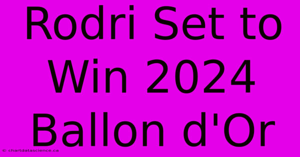 Rodri Set To Win 2024 Ballon D'Or