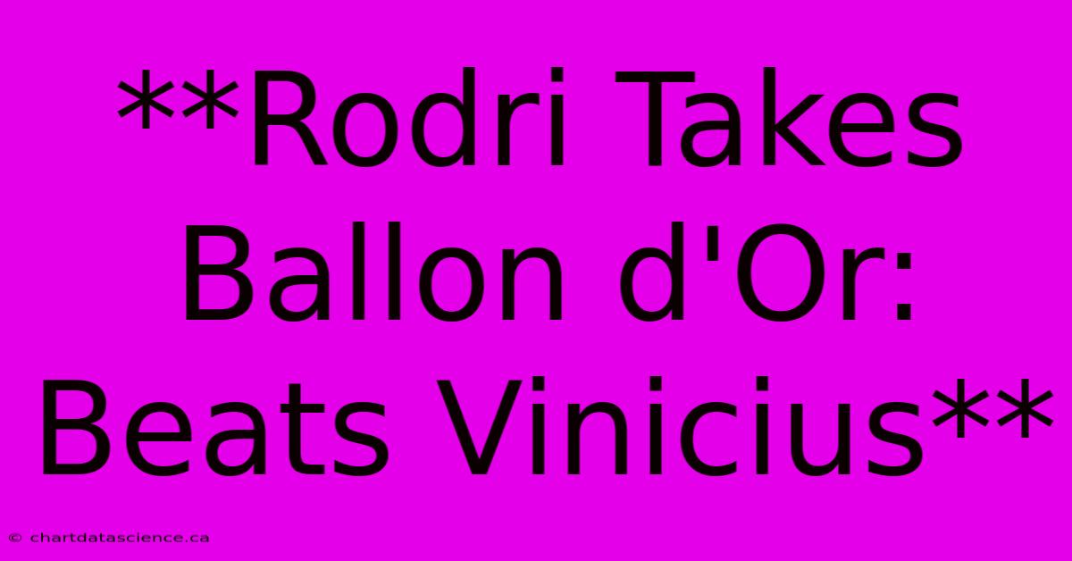 **Rodri Takes Ballon D'Or: Beats Vinicius**