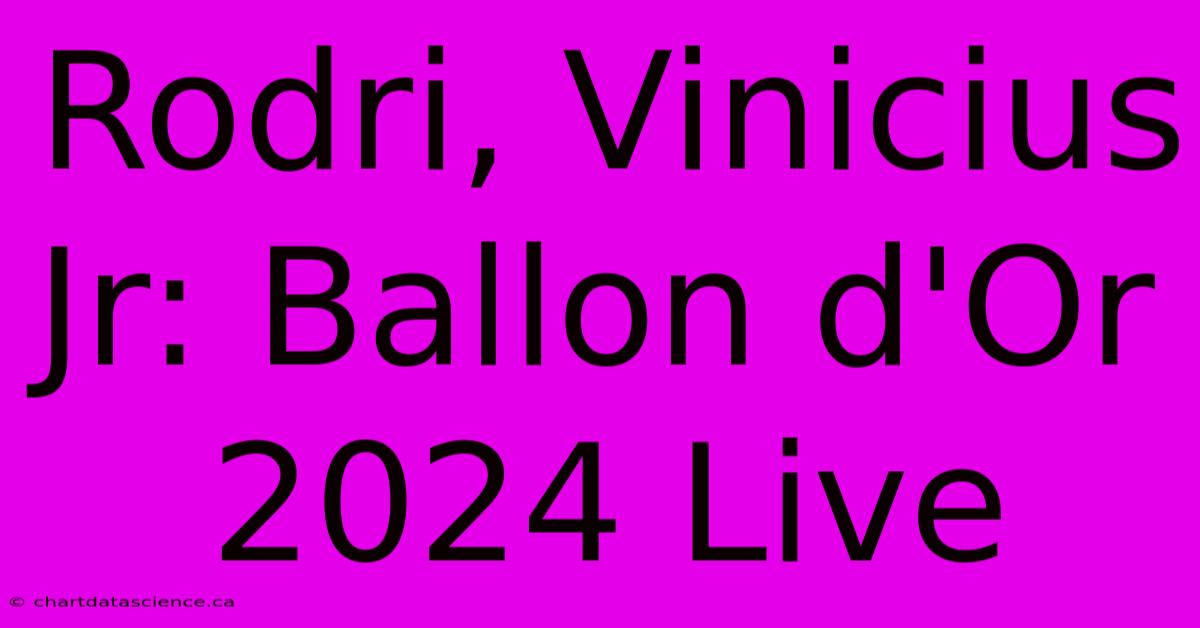 Rodri, Vinicius Jr: Ballon D'Or 2024 Live