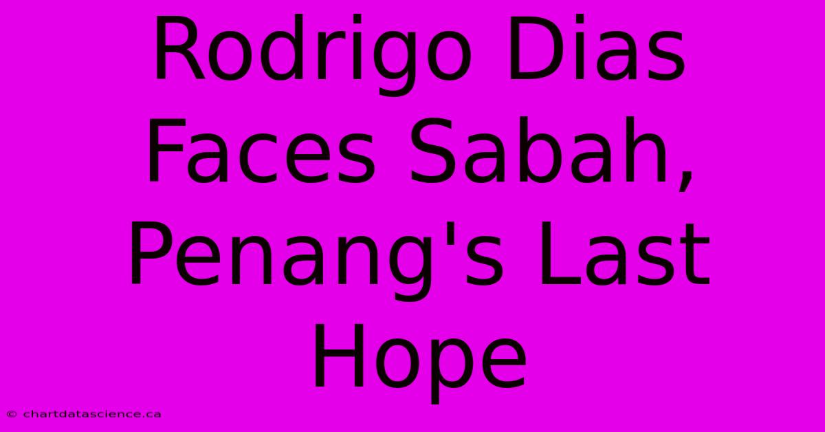 Rodrigo Dias Faces Sabah, Penang's Last Hope