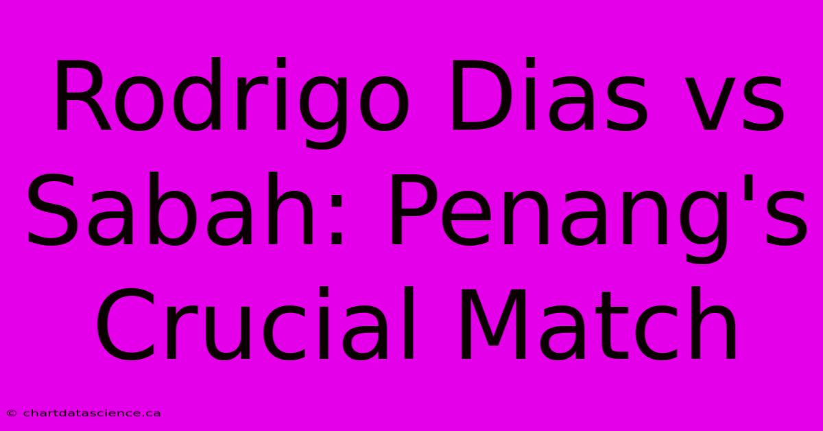 Rodrigo Dias Vs Sabah: Penang's Crucial Match