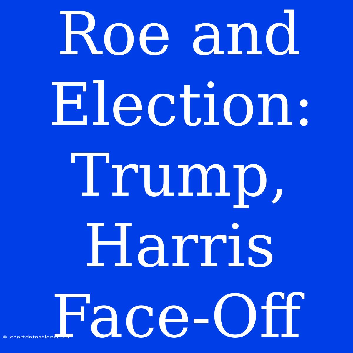 Roe And Election: Trump, Harris Face-Off