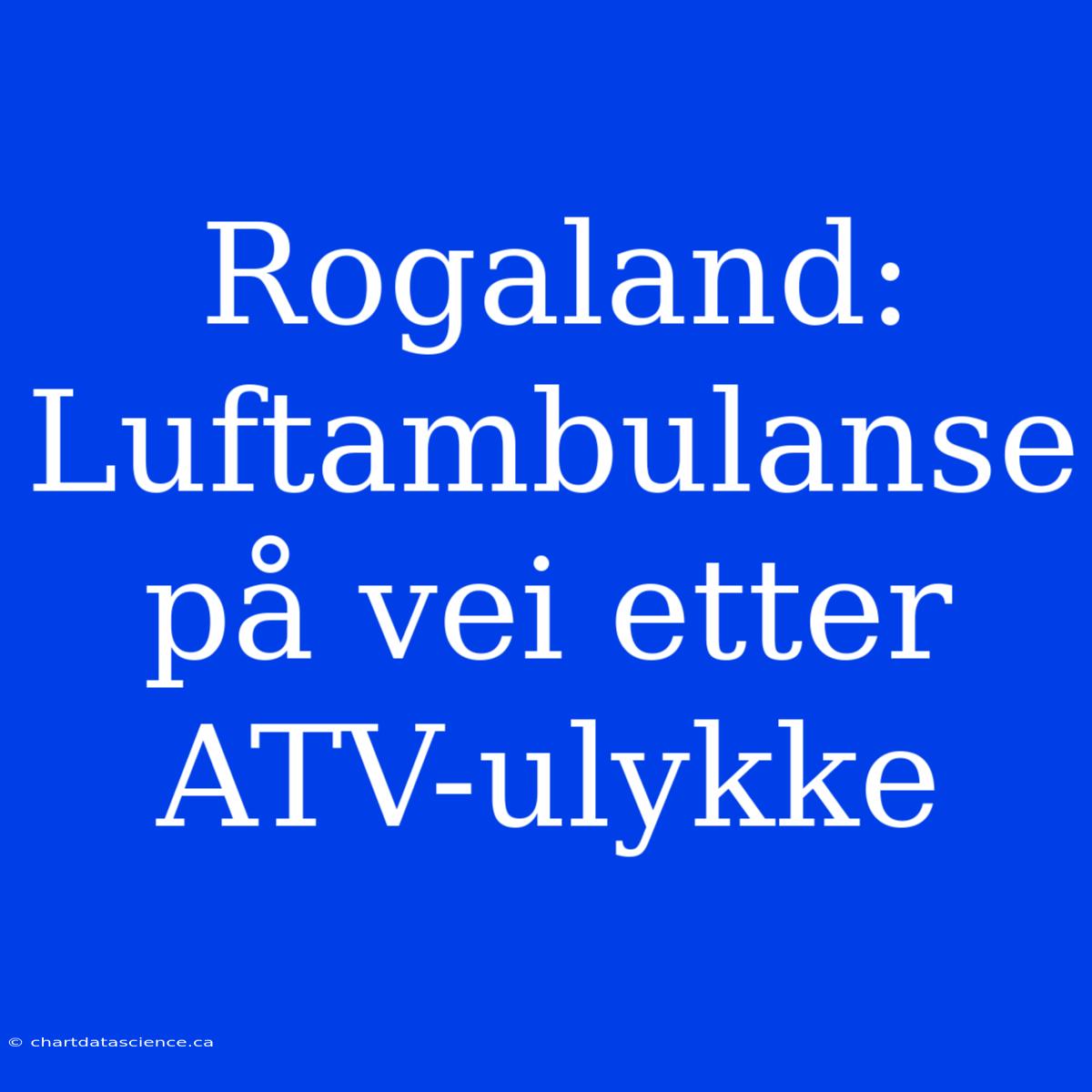 Rogaland: Luftambulanse På Vei Etter ATV-ulykke