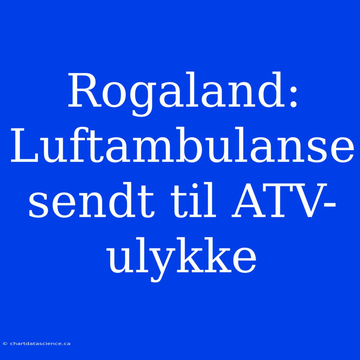 Rogaland: Luftambulanse Sendt Til ATV-ulykke