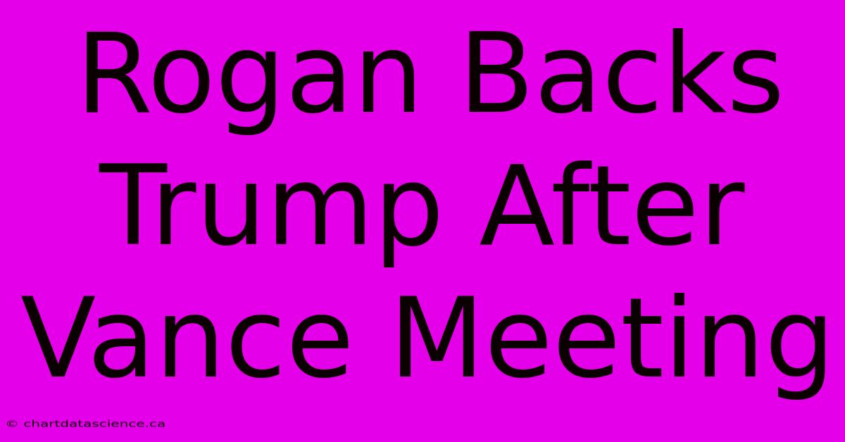 Rogan Backs Trump After Vance Meeting