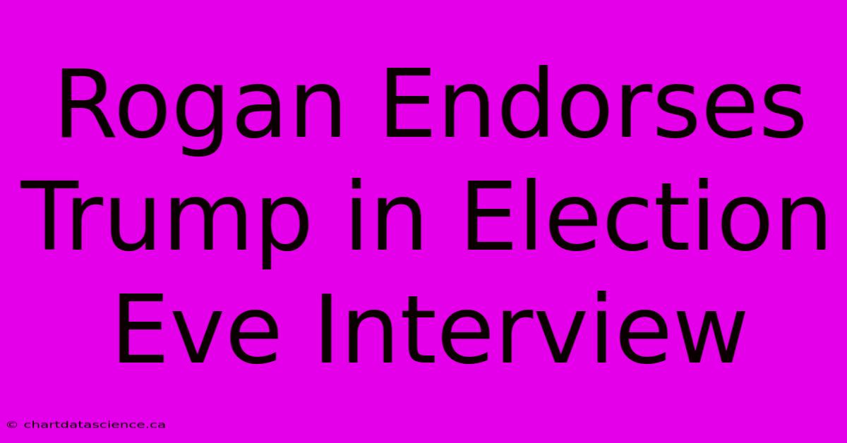 Rogan Endorses Trump In Election Eve Interview 