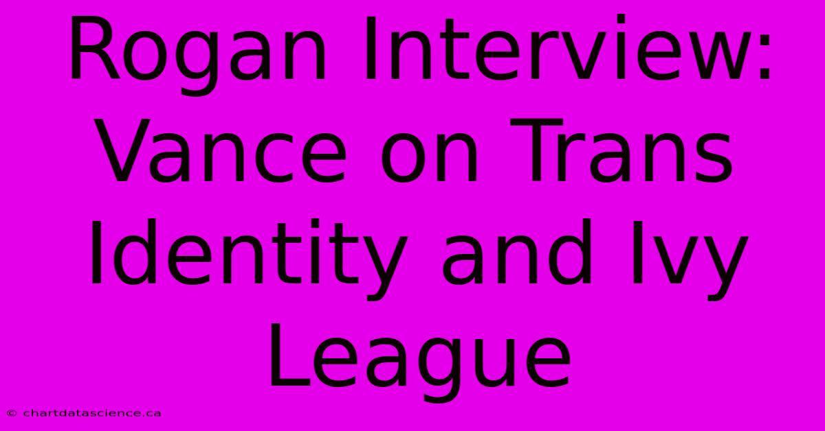 Rogan Interview: Vance On Trans Identity And Ivy League