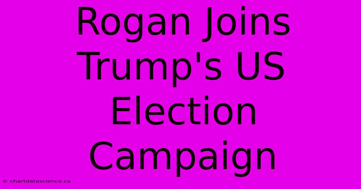 Rogan Joins Trump's US Election Campaign 