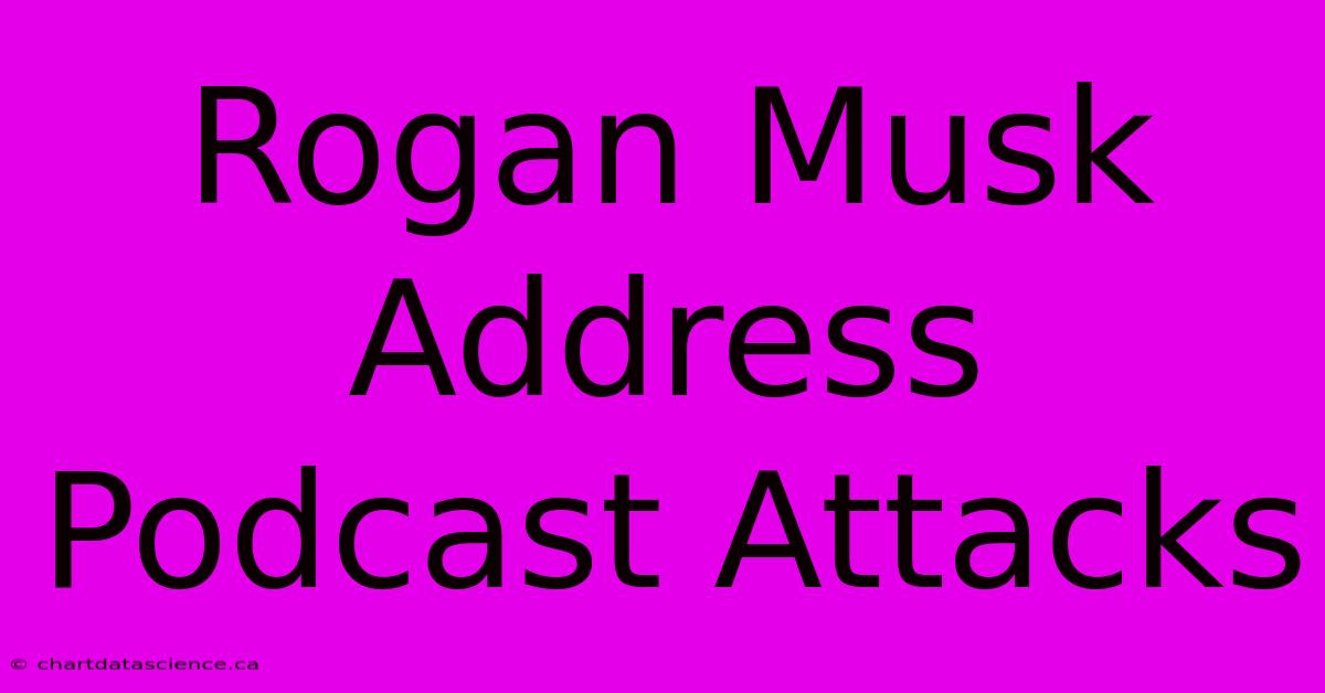 Rogan Musk Address Podcast Attacks