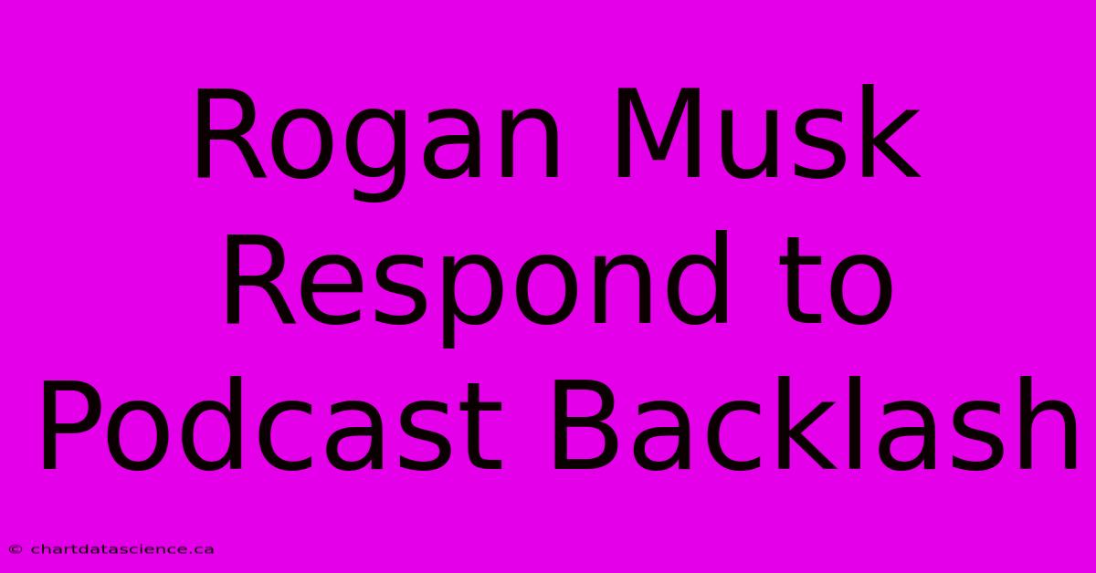 Rogan Musk Respond To Podcast Backlash