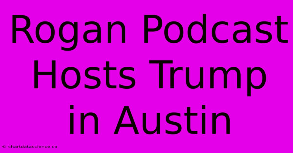 Rogan Podcast Hosts Trump In Austin