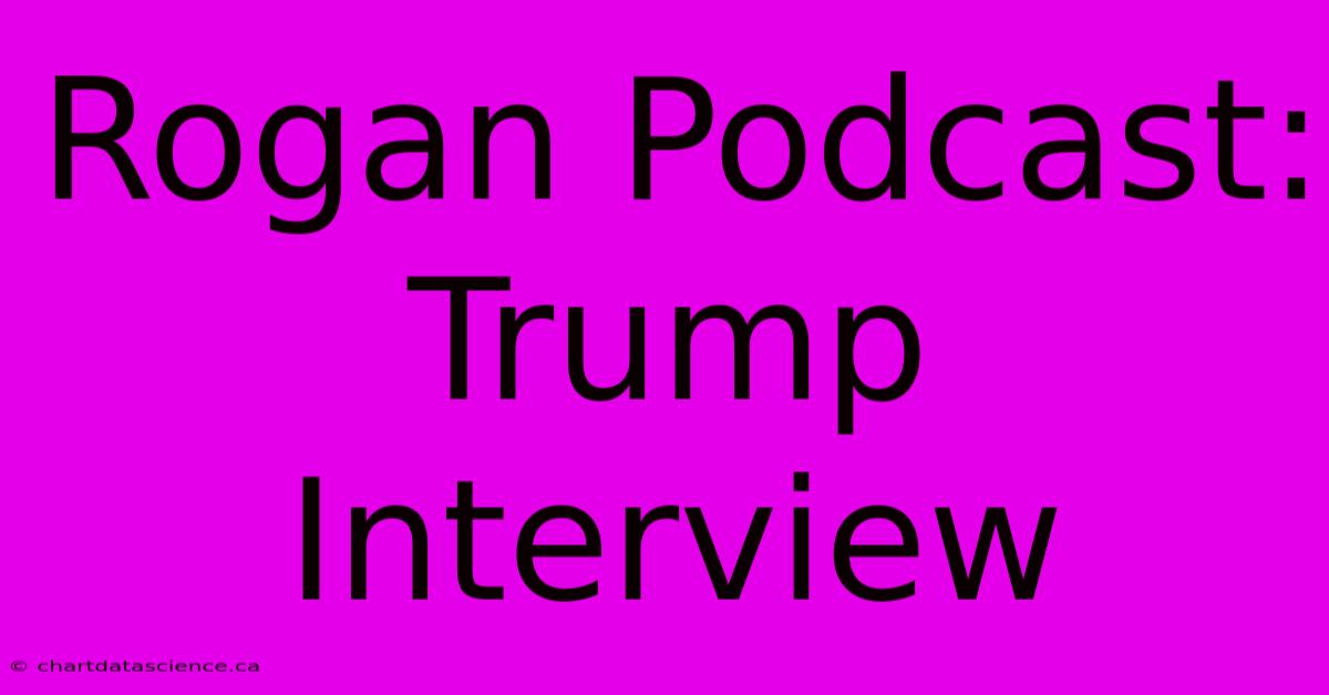 Rogan Podcast: Trump Interview