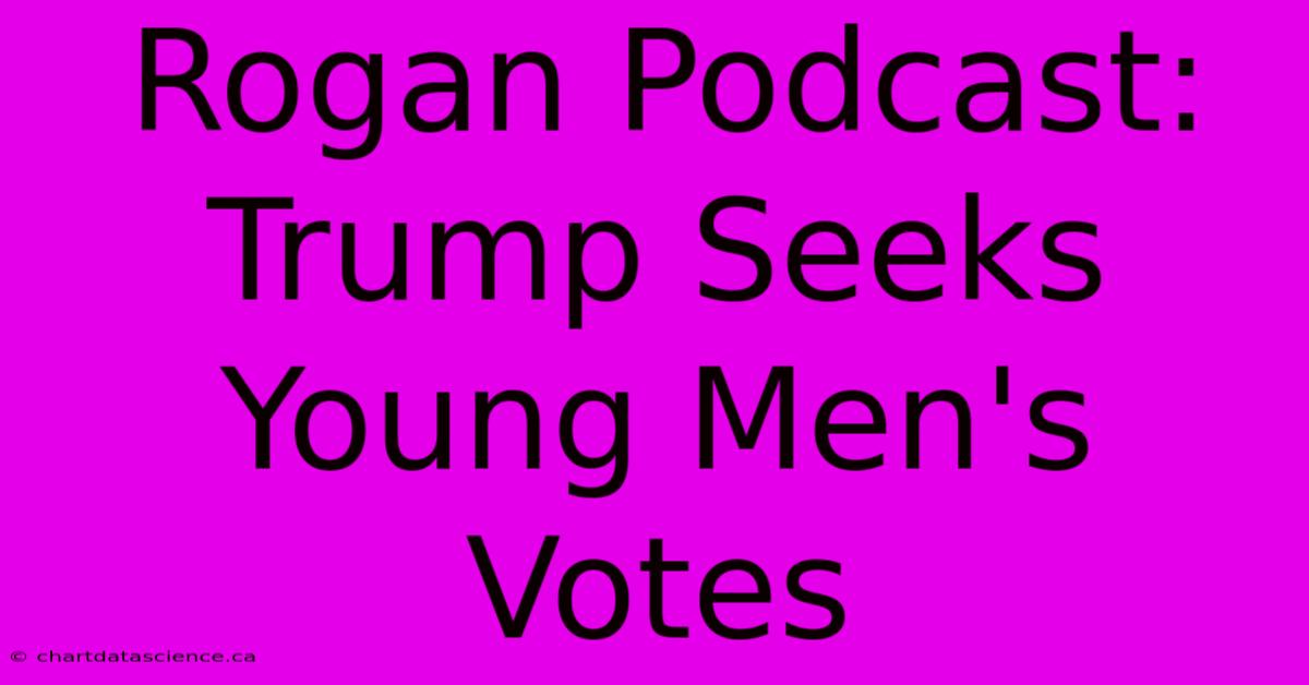 Rogan Podcast: Trump Seeks Young Men's Votes 