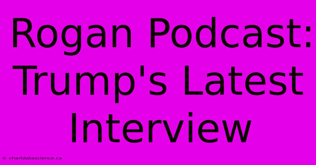 Rogan Podcast: Trump's Latest Interview