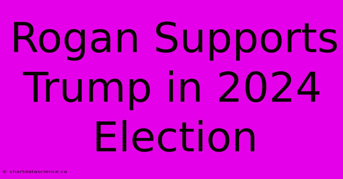 Rogan Supports Trump In 2024 Election