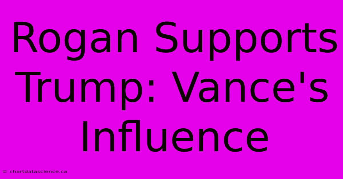 Rogan Supports Trump: Vance's Influence