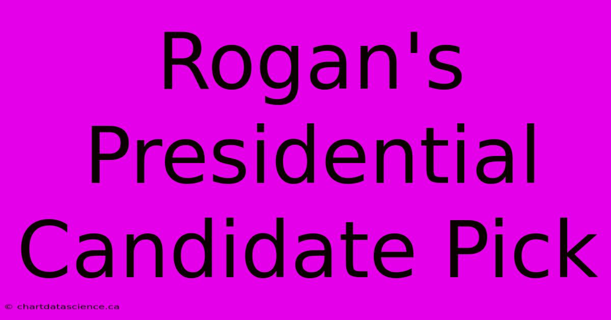 Rogan's Presidential Candidate Pick 