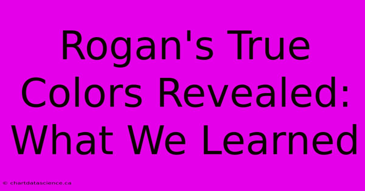 Rogan's True Colors Revealed: What We Learned