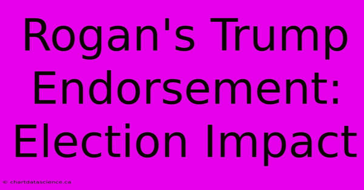 Rogan's Trump Endorsement: Election Impact