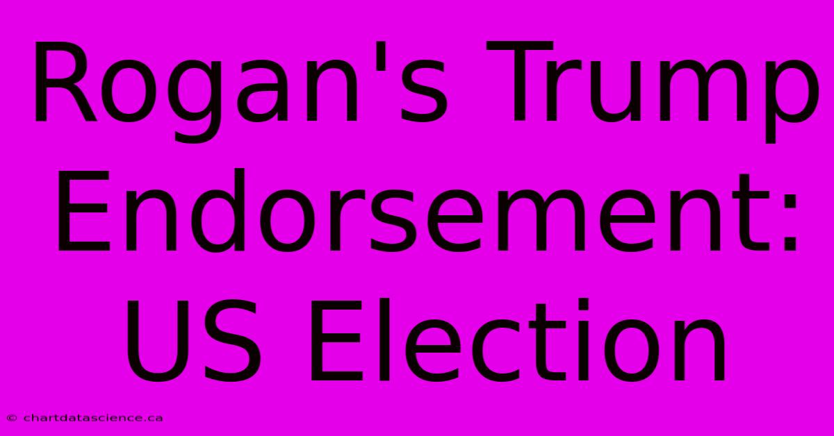 Rogan's Trump Endorsement: US Election