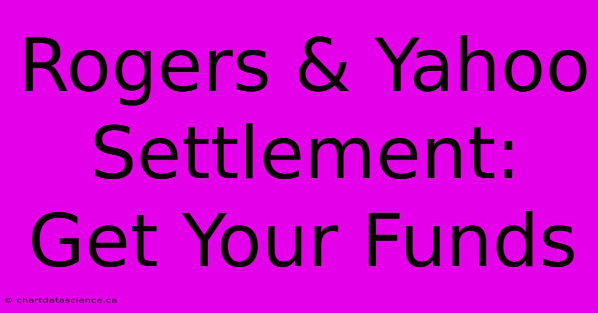 Rogers & Yahoo Settlement: Get Your Funds