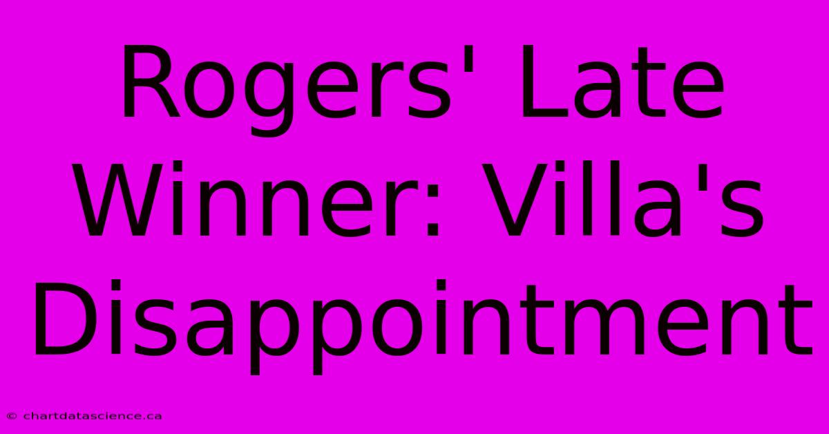 Rogers' Late Winner: Villa's Disappointment