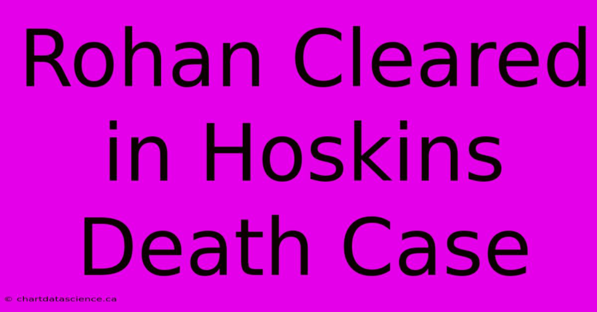 Rohan Cleared In Hoskins Death Case