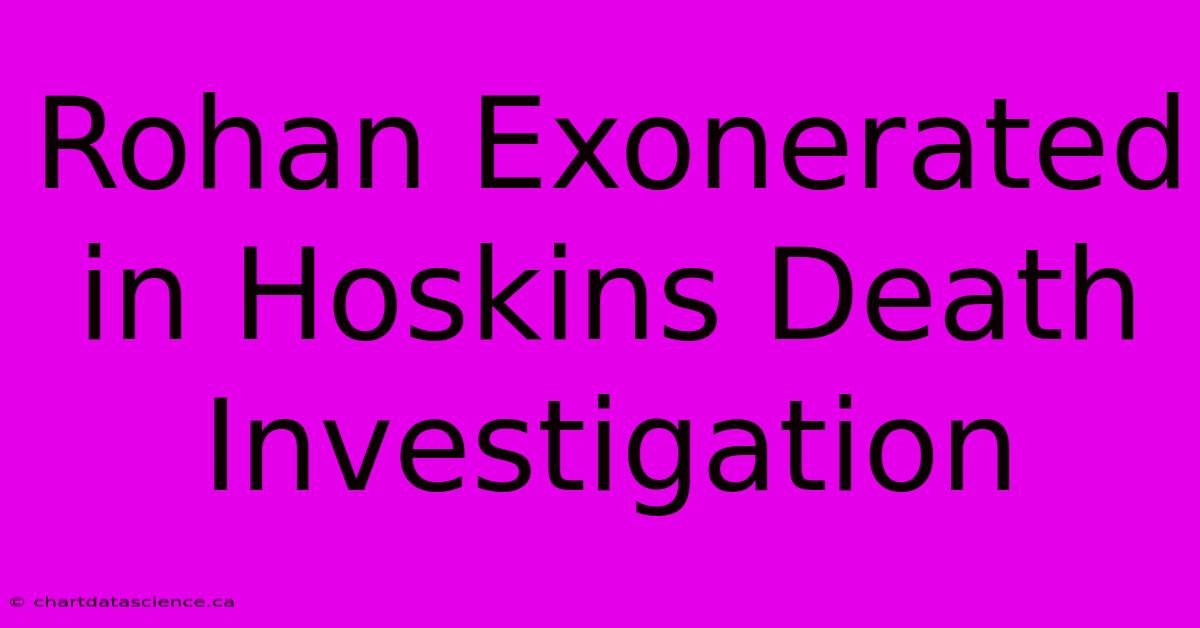 Rohan Exonerated In Hoskins Death Investigation