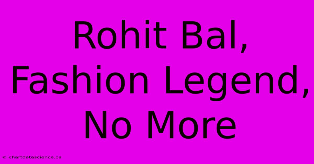 Rohit Bal, Fashion Legend, No More 