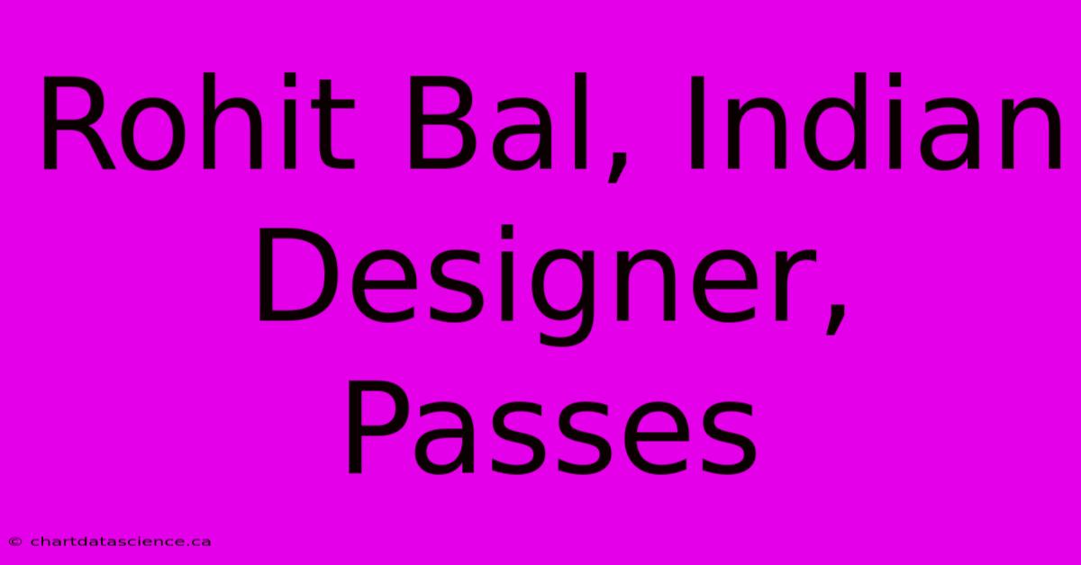 Rohit Bal, Indian Designer, Passes 