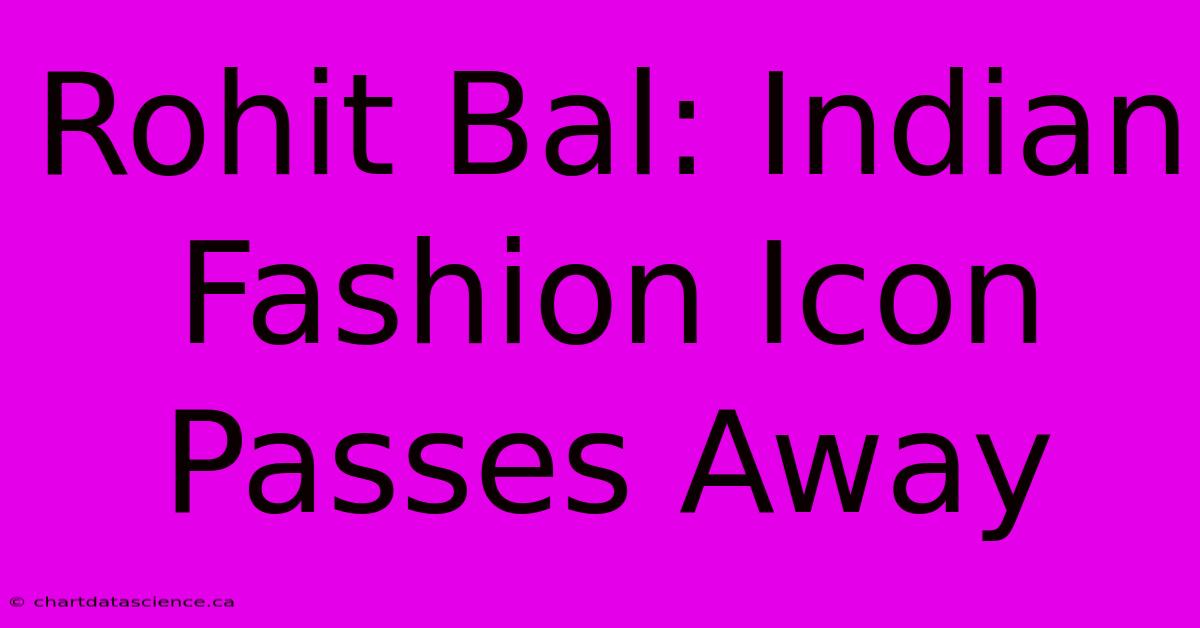 Rohit Bal: Indian Fashion Icon Passes Away 