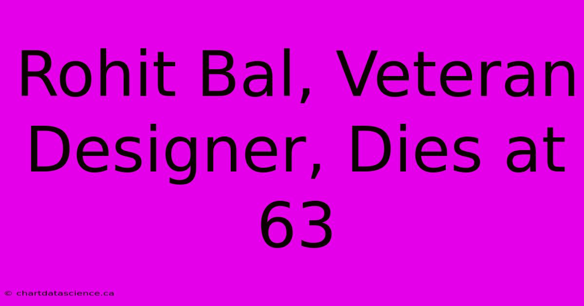 Rohit Bal, Veteran Designer, Dies At 63