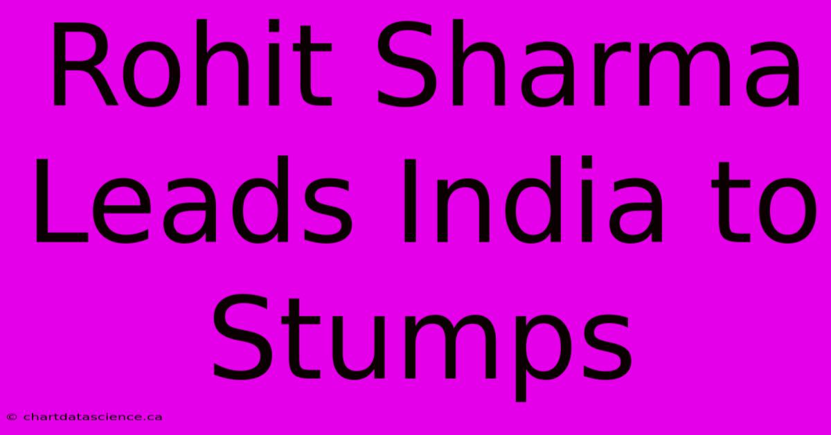 Rohit Sharma Leads India To Stumps