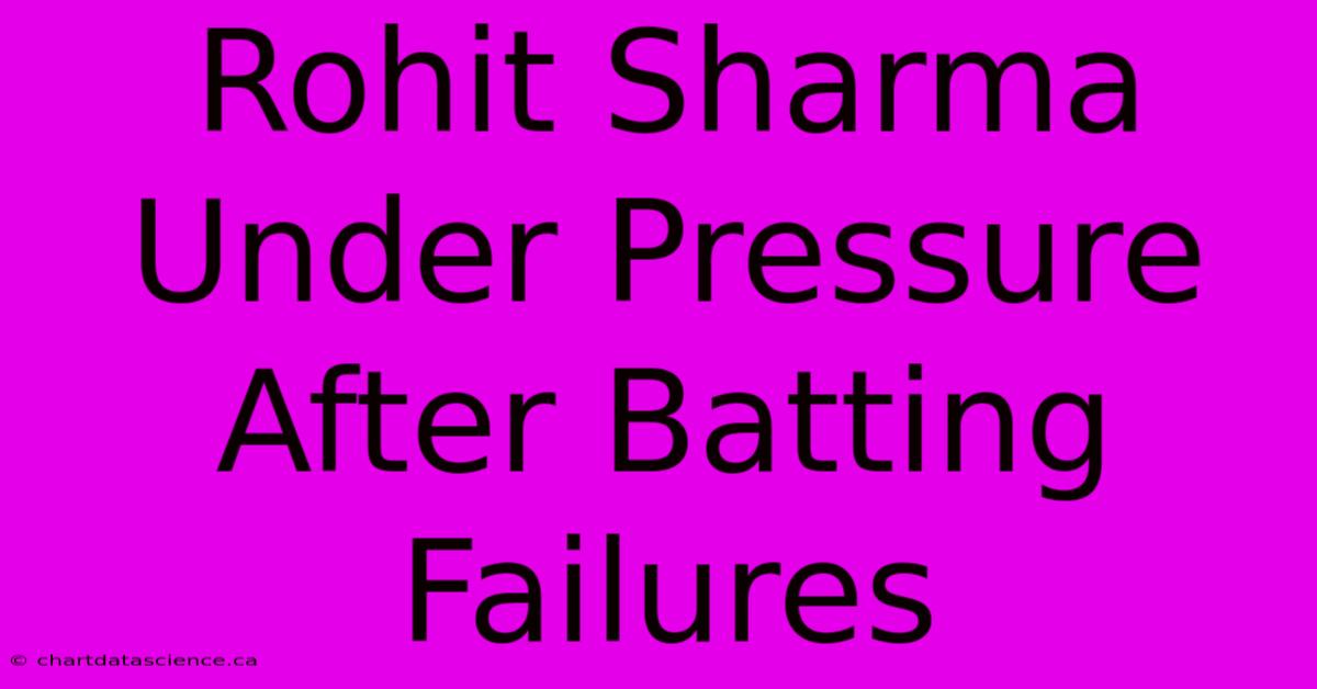 Rohit Sharma Under Pressure After Batting Failures