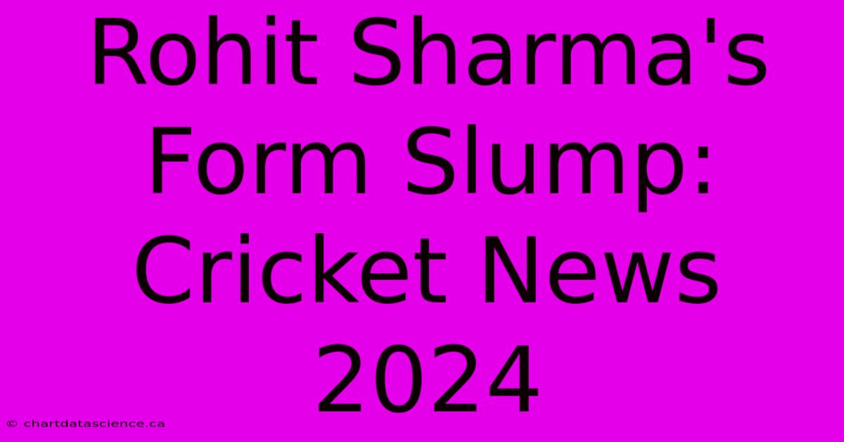 Rohit Sharma's Form Slump: Cricket News 2024