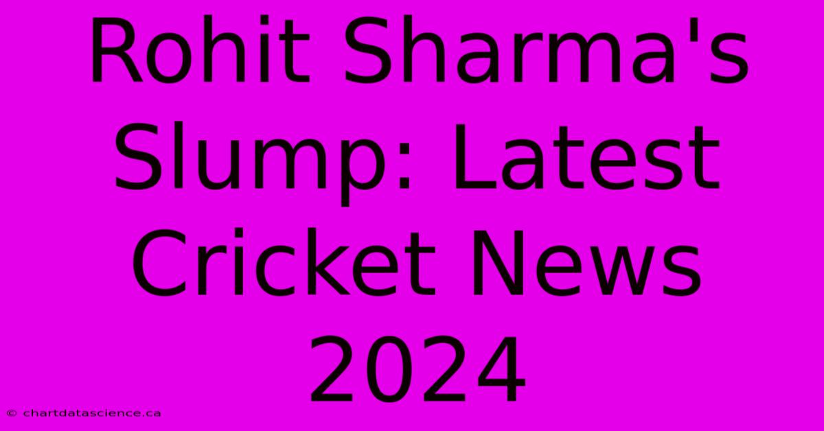 Rohit Sharma's Slump: Latest Cricket News 2024