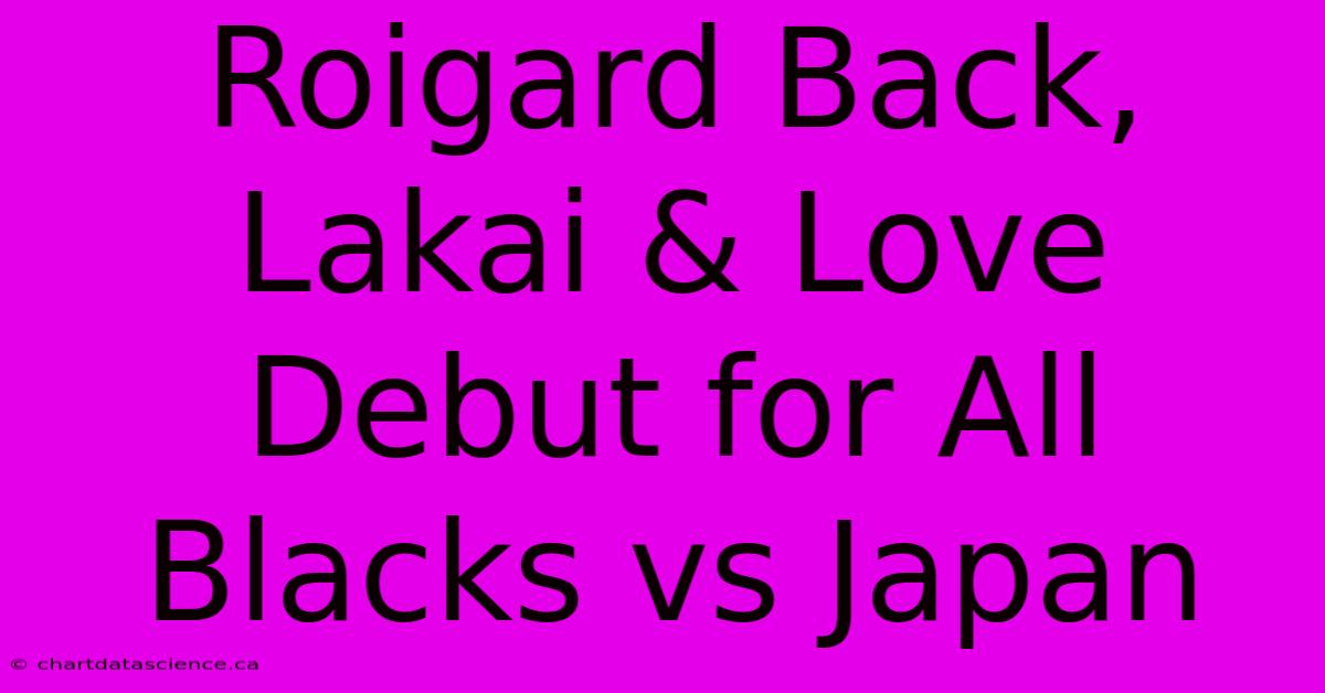 Roigard Back, Lakai & Love Debut For All Blacks Vs Japan