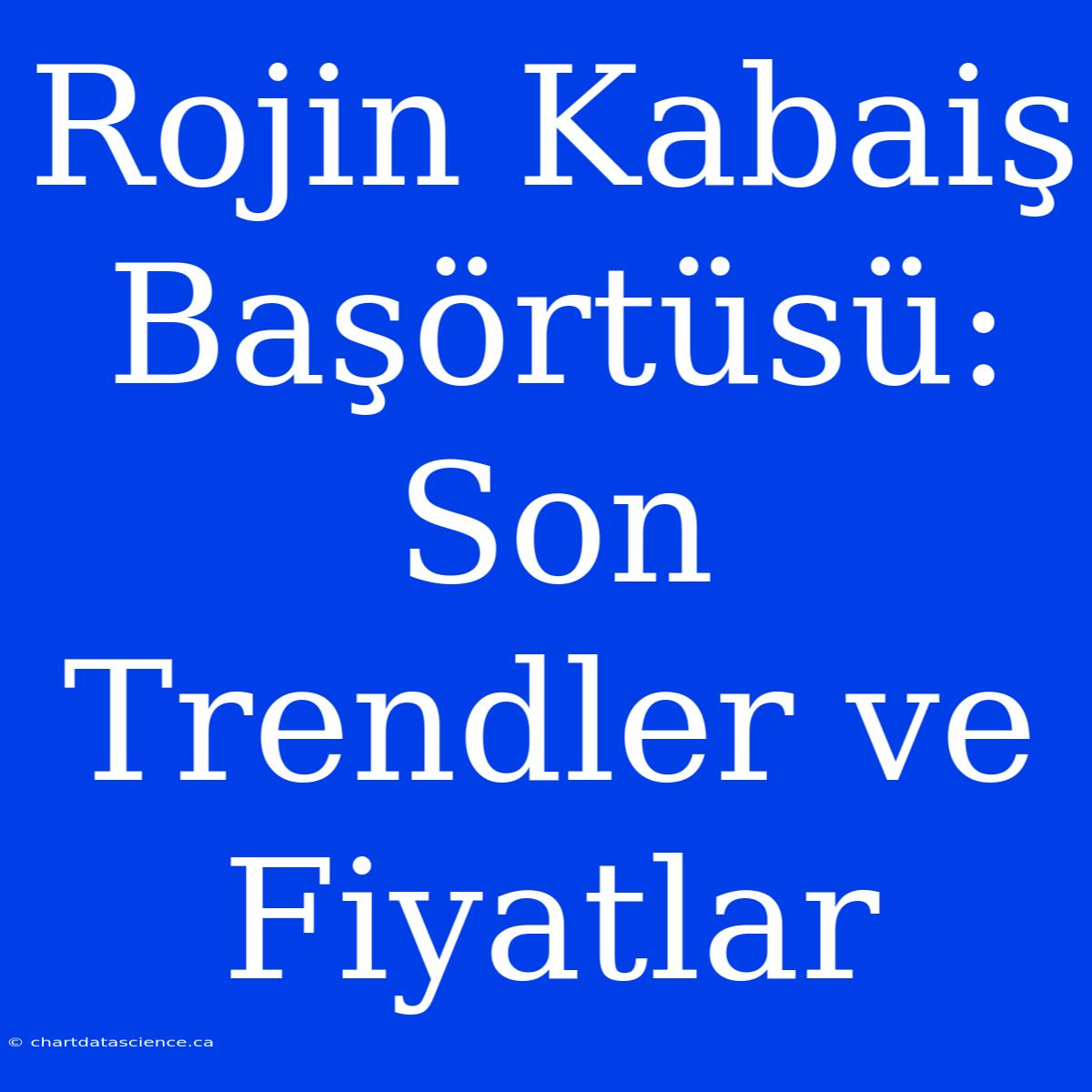 Rojin Kabaiş Başörtüsü: Son Trendler Ve Fiyatlar