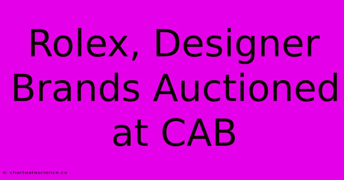 Rolex, Designer Brands Auctioned At CAB