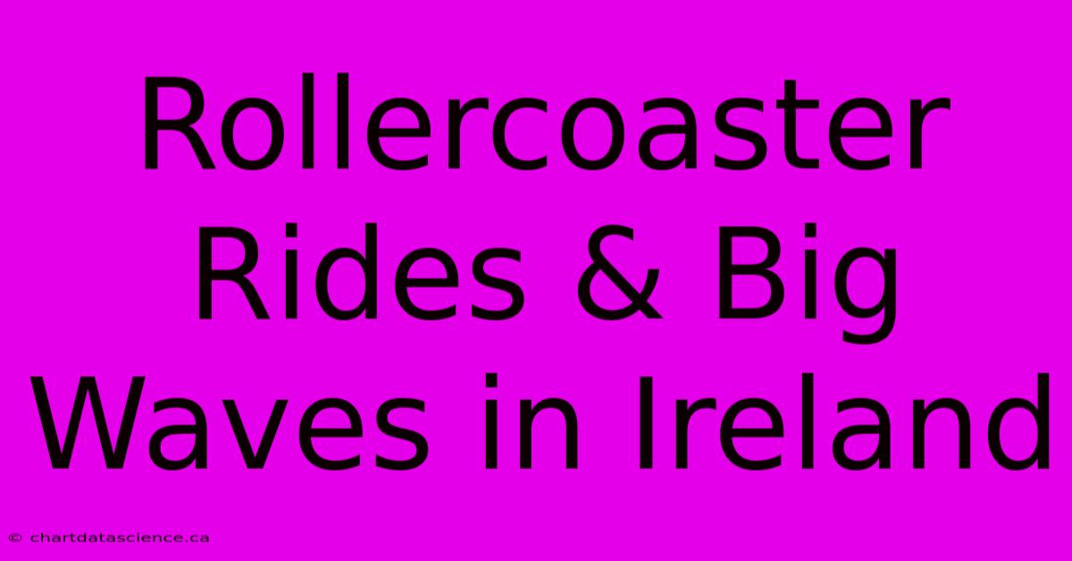 Rollercoaster Rides & Big Waves In Ireland