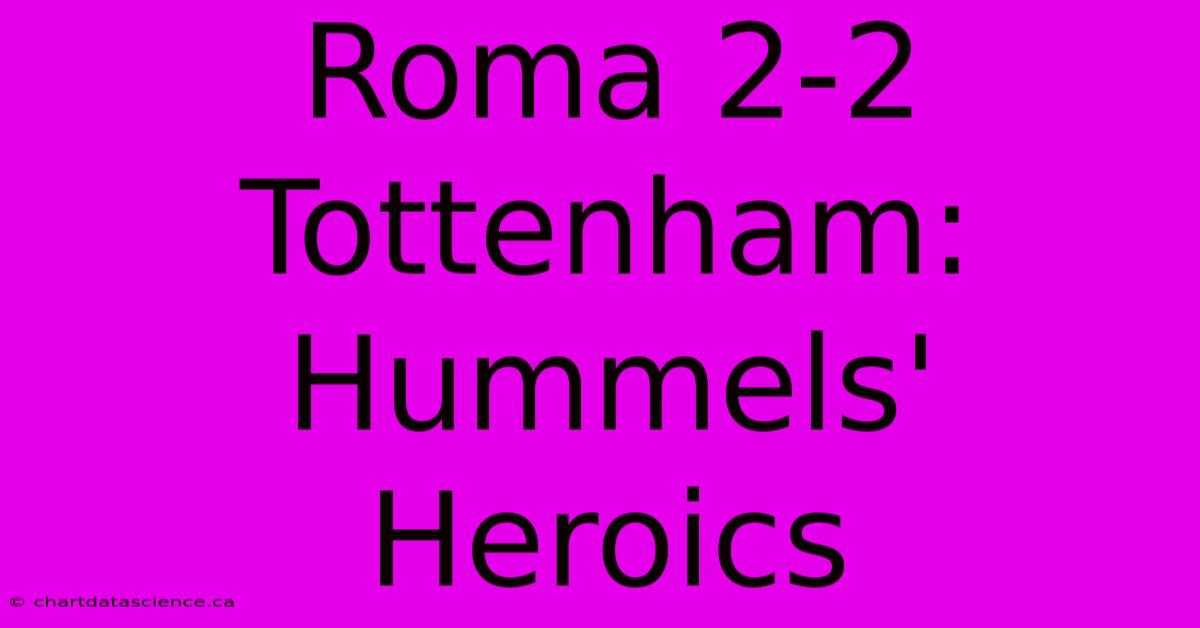 Roma 2-2 Tottenham: Hummels' Heroics