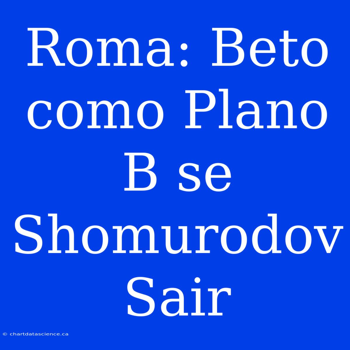 Roma: Beto Como Plano B Se Shomurodov Sair